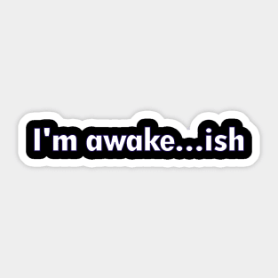 Awake...ish Sticker